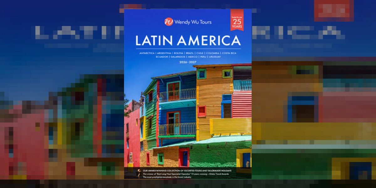 Latin America escorted tours - Wendy Wu Tours - Latin America 2026